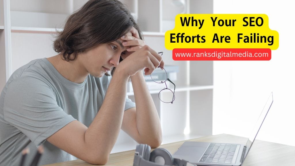 Why your seo efforts are failing